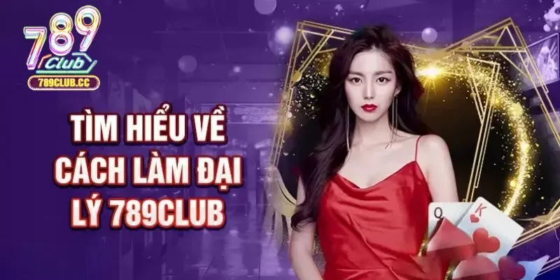 Sơ lược thông tin về đại lý 789CLUB hiện nay